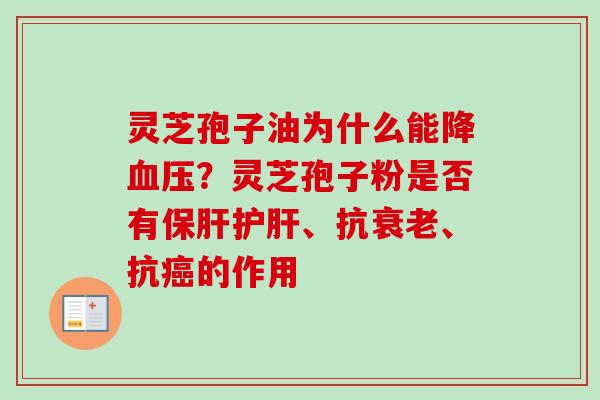 灵芝孢子油为什么能降？灵芝孢子粉是否有、抗、抗的作用