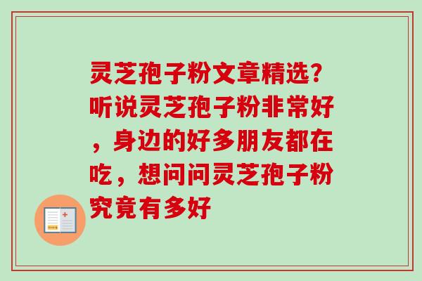 灵芝孢子粉文章精选?听说灵芝孢子粉非常好,身边的好多朋友都在吃,想问问灵芝孢子粉究竟有多好 灵芝孢子粉文章精选?听说灵芝孢子粉非常好,身边的好多朋友都在吃,想问问灵芝孢子粉究竟有多好