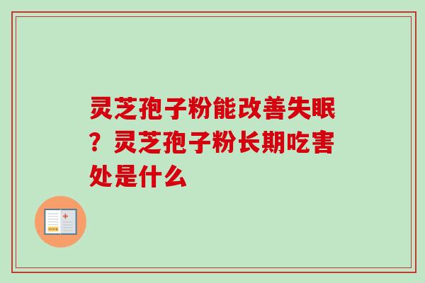 灵芝孢子粉能改善?灵芝孢子粉长期吃害处是什么 灵芝孢子粉能改善?灵芝孢子粉长期吃害处是什么