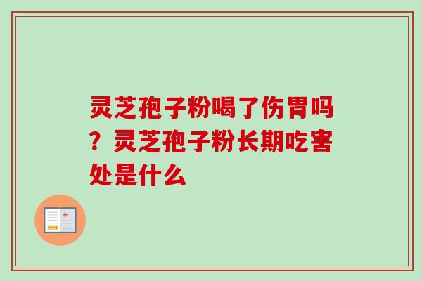 灵芝孢子粉喝了伤胃吗?灵芝孢子粉长期吃害处是什么 灵芝孢子粉喝了伤胃吗?灵芝孢子粉长期吃害处是什么