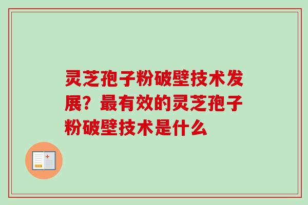 灵芝孢子粉破壁技术发展？有效的灵芝孢子粉破壁技术是什么