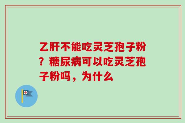 不能吃灵芝孢子粉?可以吃灵芝孢子粉吗,为什么 不能吃灵芝孢子粉?可以吃灵芝孢子粉吗,为什么