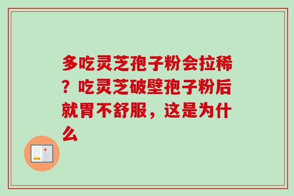 多吃灵芝孢子粉会拉稀?吃灵芝破壁孢子粉后就胃不舒服,这是为什么 多吃灵芝孢子粉会拉稀?吃灵芝破壁孢子粉后就胃不舒服,这是为什么