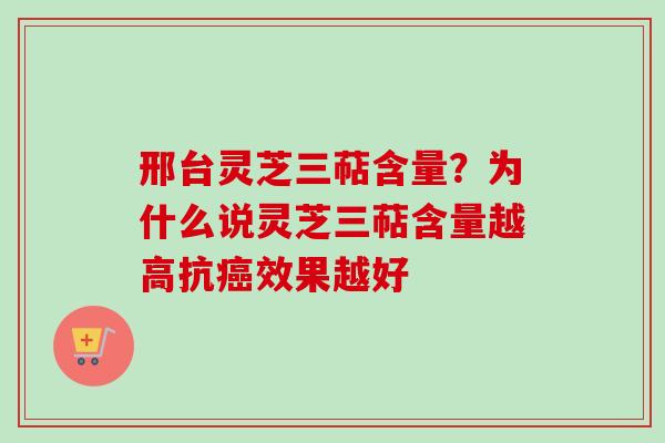邢台灵芝三萜含量?为什么说灵芝三萜含量越高抗效果越好 邢台灵芝三萜含量?为什么说灵芝三萜含量越高抗效果越好
