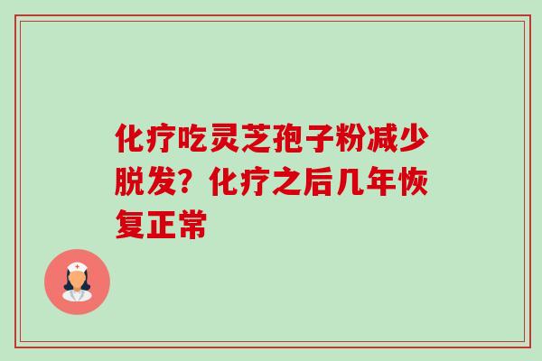 吃灵芝孢子粉减少?之后几年恢复正常 吃灵芝孢子粉减少?之后几年恢复正常