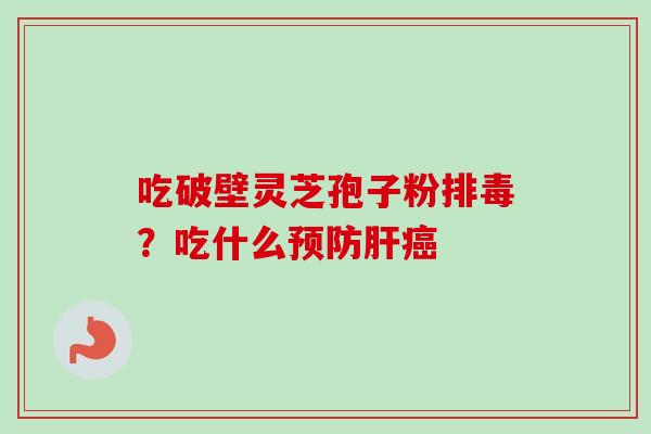 吃破壁灵芝孢子粉?吃什么 吃破壁灵芝孢子粉?吃什么