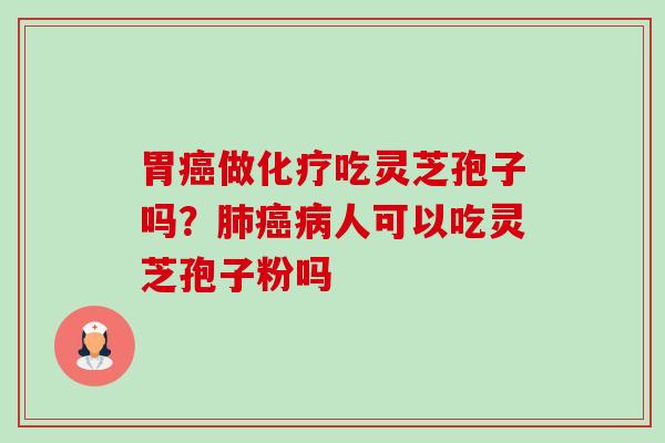 胃做吃灵芝孢子吗？人可以吃灵芝孢子粉吗