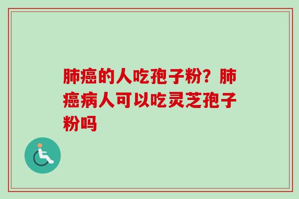 的人吃孢子粉?人可以吃灵芝孢子粉吗 的人吃孢子粉?人可以吃灵芝孢子粉吗