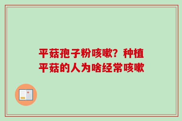 平菇孢子粉?种植平菇的人为啥经常 平菇孢子粉?种植平菇的人为啥经常