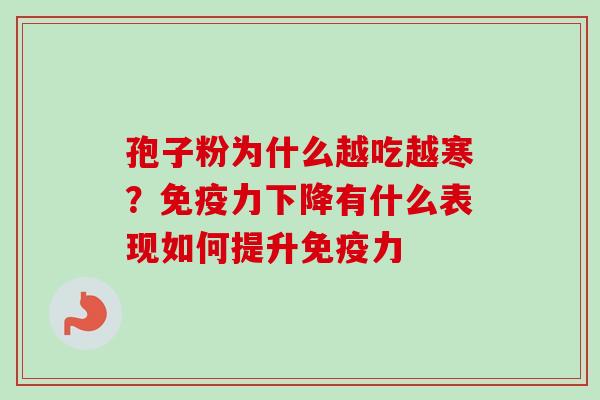孢子粉为什么越吃越寒?免疫力下降有什么表现如何提升免疫力 孢子粉为什么越吃越寒?免疫力下降有什么表现如何提升免疫力