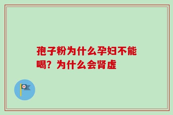 孢子粉为什么孕妇不能喝?为什么会虚 孢子粉为什么孕妇不能喝?为什么会虚