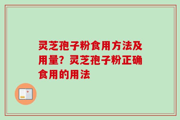 灵芝孢子粉食用方法及用量?灵芝孢子粉正确食用的用法 灵芝孢子粉食用方法及用量?灵芝孢子粉正确食用的用法