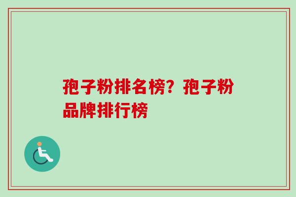孢子粉排名榜？孢子粉品牌排行榜