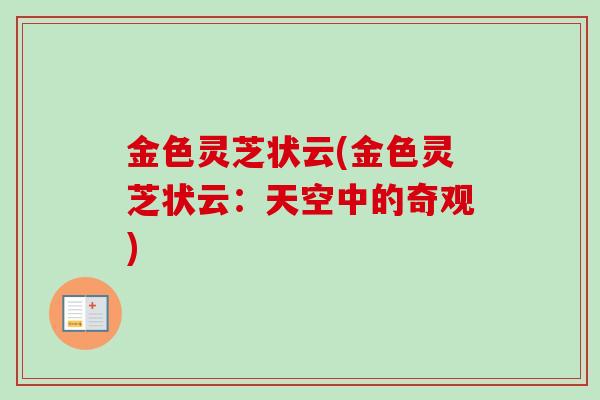 金色灵芝状云(金色灵芝状云：天空中的奇观)