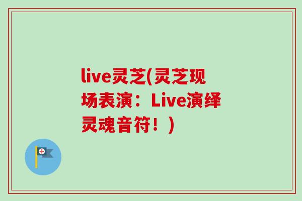 live灵芝(灵芝现场表演：Live演绎灵魂音符！)