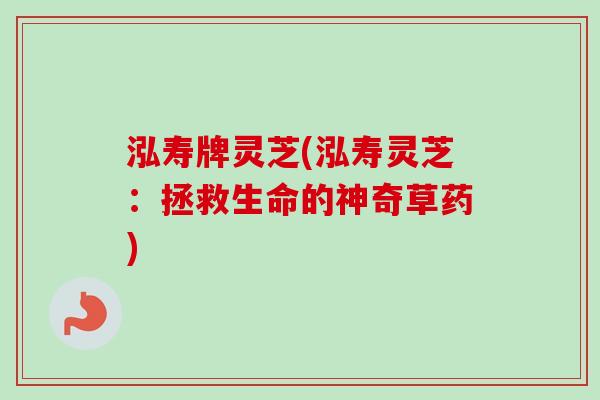 泓寿牌灵芝(泓寿灵芝:拯救生命的神奇草药) 泓寿牌灵芝(泓寿灵芝:拯救生命的神奇草药)