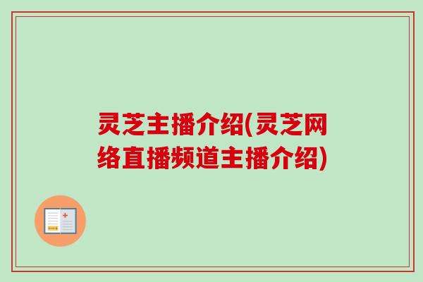 灵芝主播介绍(灵芝网络直播频道主播介绍)