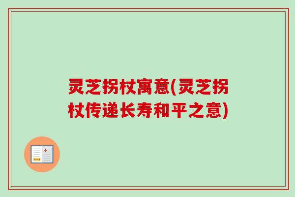 灵芝拐杖寓意(灵芝拐杖传递长寿和平之意) 灵芝拐杖寓意(灵芝拐杖传递长寿和平之意)