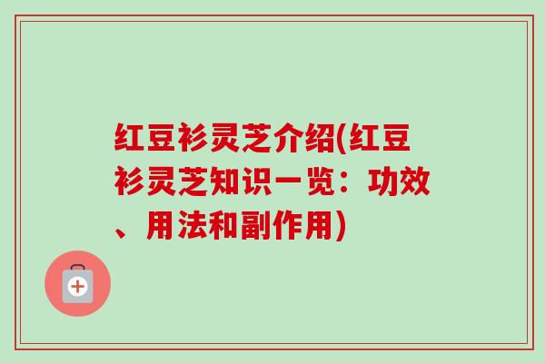 红豆衫灵芝介绍(红豆衫灵芝知识一览:功效、用法和副作用) 红豆衫灵芝介绍(红豆衫灵芝知识一览:功效、用法和副作用)