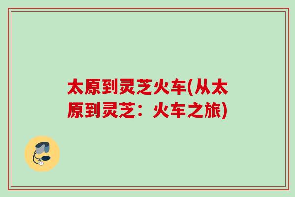 太原到灵芝火车(从太原到灵芝：火车之旅)