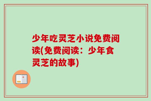少年吃灵芝小说免费阅读(免费阅读:少年食灵芝的故事) 少年吃灵芝小说免费阅读(免费阅读:少年食灵芝的故事)