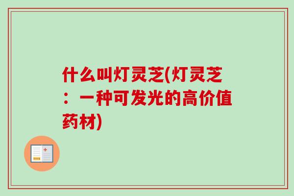 什么叫灯灵芝(灯灵芝：一种可发光的高价值药材)
