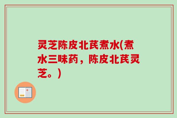 灵芝陈皮北芪煮水(煮水三味药，陈皮北芪灵芝。)