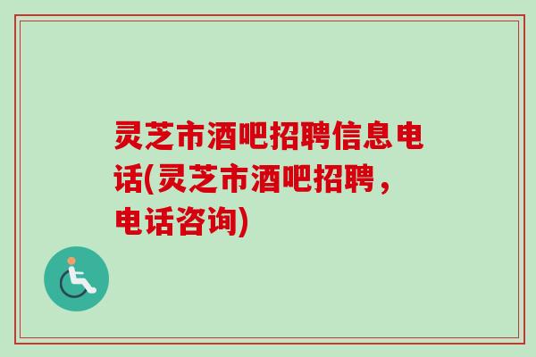 灵芝市酒吧招聘信息电话(灵芝市酒吧招聘,电话咨询) 灵芝市酒吧招聘信息电话(灵芝市酒吧招聘,电话咨询)