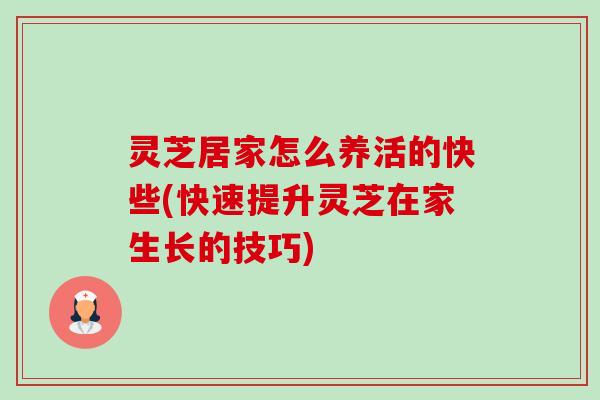 灵芝居家怎么养活的快些(快速提升灵芝在家生长的技巧) 灵芝居家怎么养活的快些(快速提升灵芝在家生长的技巧)