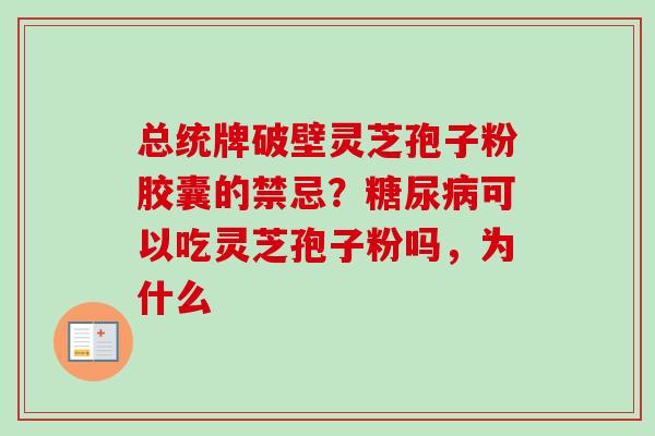 总统牌破壁灵芝孢子粉胶囊的禁忌？可以吃灵芝孢子粉吗，为什么