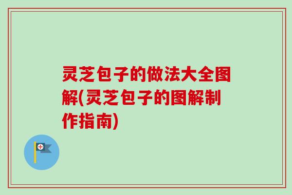 灵芝包子的做法大全图解(灵芝包子的图解制作指南) 灵芝包子的做法大全图解(灵芝包子的图解制作指南)