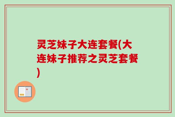 灵芝妹子大连套餐(大连妹子推荐之灵芝套餐)