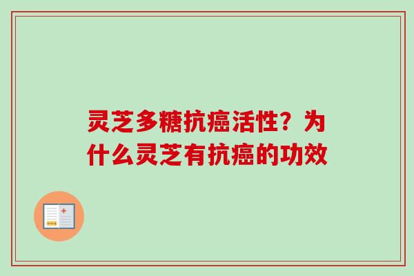 灵芝多糖抗活性?为什么灵芝有抗的功效 灵芝多糖抗活性?为什么灵芝有抗的功效