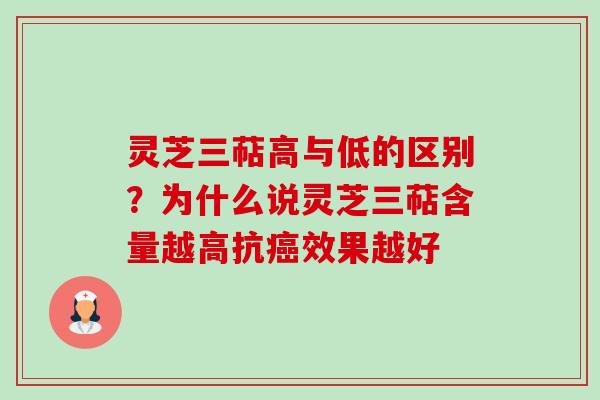 灵芝三萜高与低的区别?为什么说灵芝三萜含量越高抗效果越好 灵芝三萜高与低的区别?为什么说灵芝三萜含量越高抗效果越好