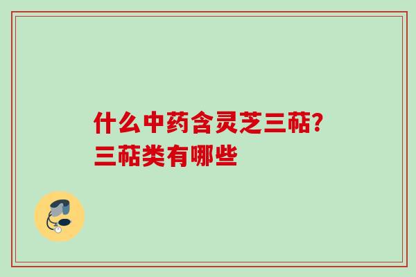 什么含灵芝三萜？三萜类有哪些
