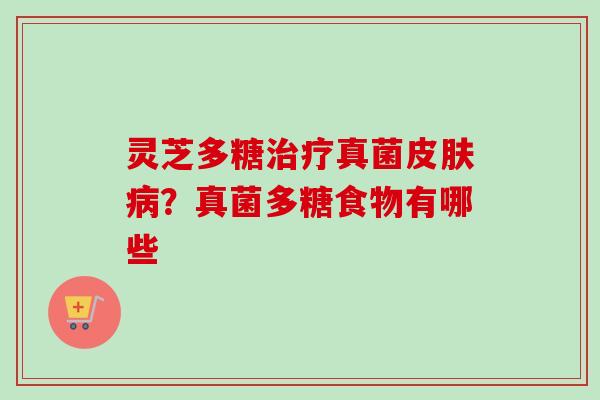 灵芝多糖真菌？真菌多糖食物有哪些