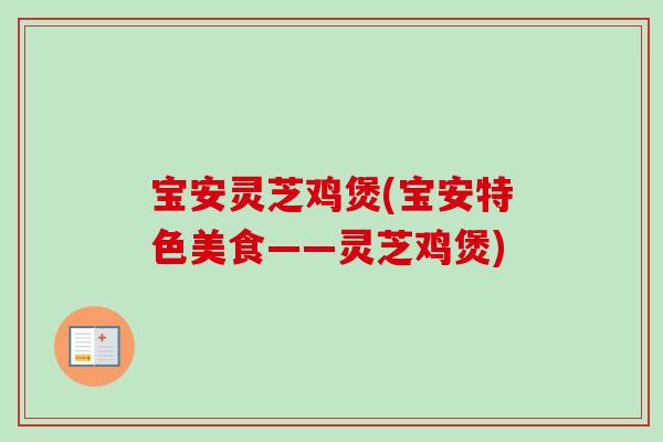 宝安灵芝鸡煲(宝安特色美食——灵芝鸡煲) 宝安灵芝鸡煲(宝安特色美食——灵芝鸡煲)