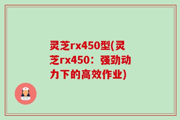 灵芝rx450型(灵芝rx450：强劲动力下的高效作业)