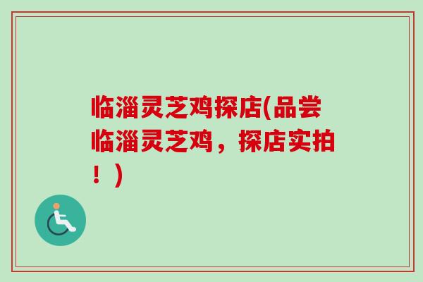临淄灵芝鸡探店(品尝临淄灵芝鸡,探店实拍!) 临淄灵芝鸡探店(品尝临淄灵芝鸡,探店实拍!)