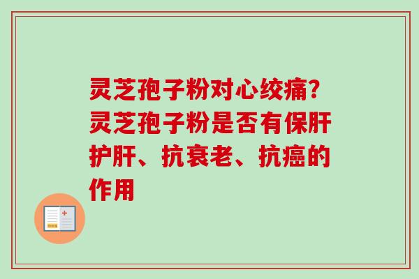 灵芝孢子粉对?灵芝孢子粉是否有、抗、抗的作用 灵芝孢子粉对?灵芝孢子粉是否有、抗、抗的作用