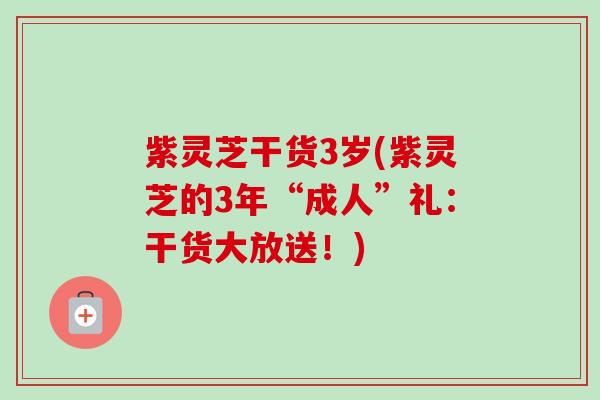 紫灵芝干货3岁(紫灵芝的3年“成人”礼：干货大放送！)