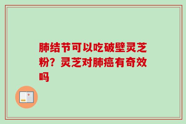 结节可以吃破壁灵芝粉？灵芝对有奇效吗
