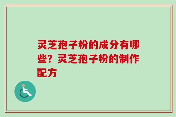 灵芝孢子粉的成分有哪些？灵芝孢子粉的制作配方