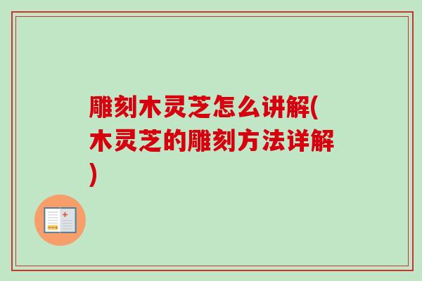 雕刻木灵芝怎么讲解(木灵芝的雕刻方法详解) 雕刻木灵芝怎么讲解(木灵芝的雕刻方法详解)