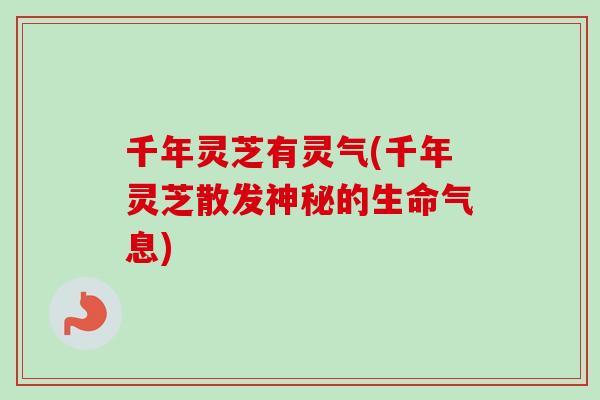 千年灵芝有灵气(千年灵芝散发神秘的生命气息)
