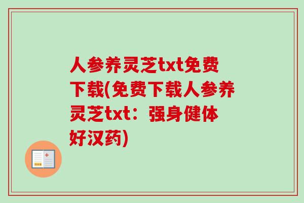 人参养灵芝txt免费下载(免费下载人参养灵芝txt：强身健体好汉药)