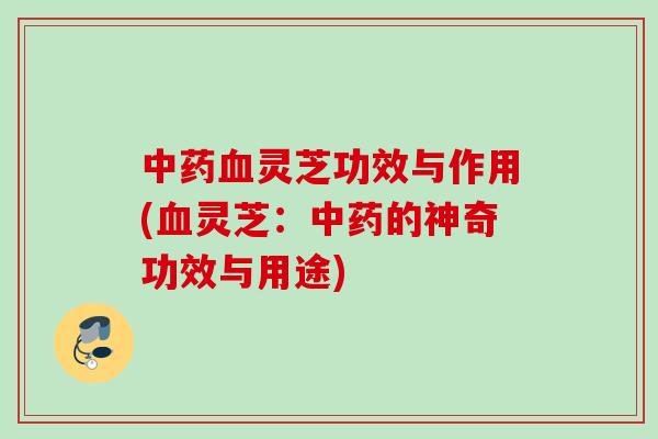 灵芝功效与作用(灵芝:的神奇功效与用途) 灵芝功效与作用(灵芝:的神奇功效与用途)