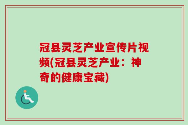 冠县灵芝产业宣传片视频(冠县灵芝产业:神奇的健康宝藏) 冠县灵芝产业宣传片视频(冠县灵芝产业:神奇的健康宝藏)