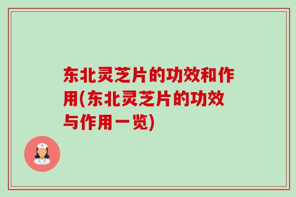 东北灵芝片的功效和作用(东北灵芝片的功效与作用一览) 东北灵芝片的功效和作用(东北灵芝片的功效与作用一览)