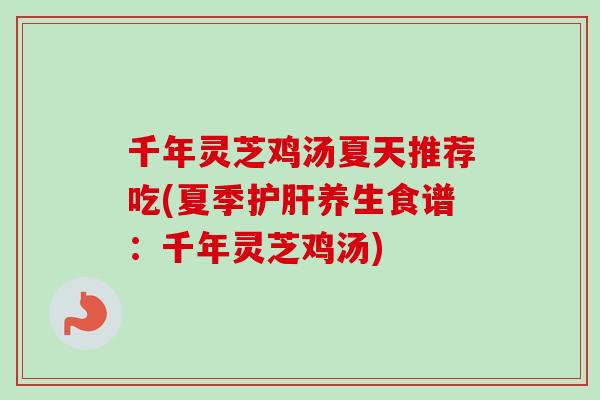 千年灵芝鸡汤夏天推荐吃(夏季养生食谱:千年灵芝鸡汤) 千年灵芝鸡汤夏天推荐吃(夏季养生食谱:千年灵芝鸡汤)